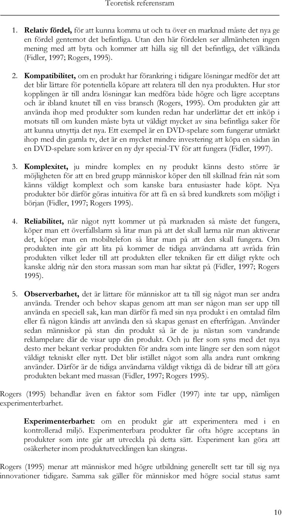 Kompatibilitet, om en produkt har förankring i tidigare lösningar medför det att det blir lättare för potentiella köpare att relatera till den nya produkten.