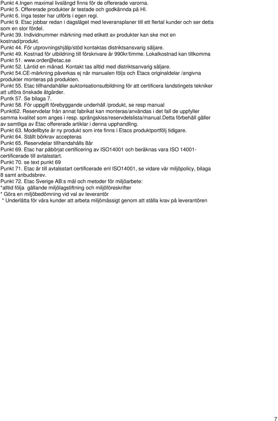 Punkt 44. För utprovningshjälp/stöd kontaktas distriktsansvarig sälre. Punkt 49. Kostnad för utbildning till förskrivare är 990kr/timme. Lokalkostnad kan tillkomma Punkt 51. www.order@etac.