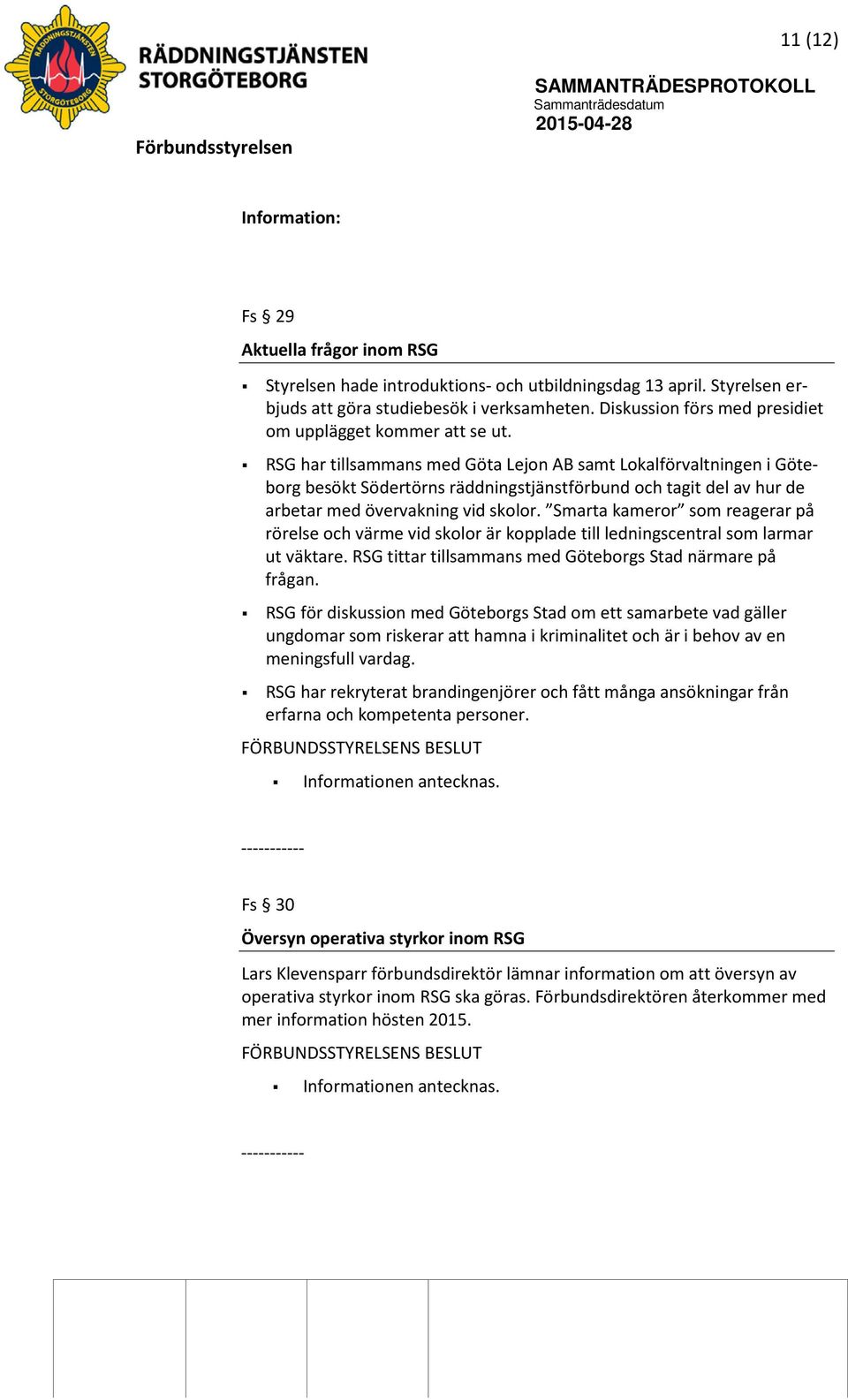 RSG har tillsammans med Göta Lejon AB samt Lokalförvaltningen i Göteborg besökt Södertörns räddningstjänstförbund och tagit del av hur de arbetar med övervakning vid skolor.