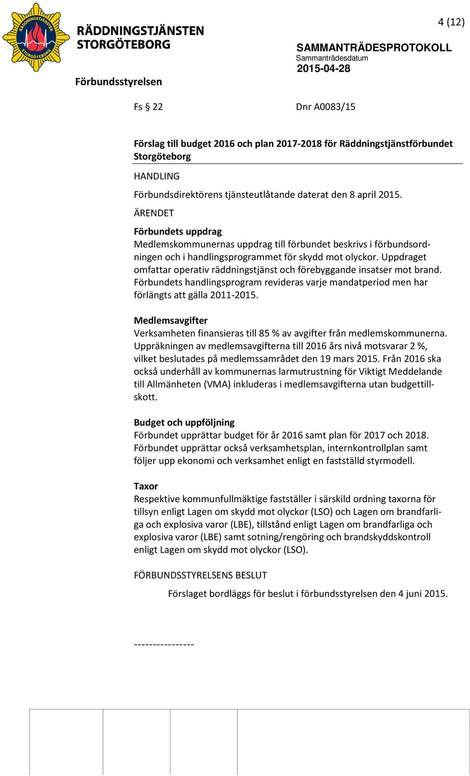 Uppdraget omfattar operativ räddningstjänst och förebyggande insatser mot brand. Förbundets handlingsprogram revideras varje mandatperiod men har förlängts att gälla 2011-2015.