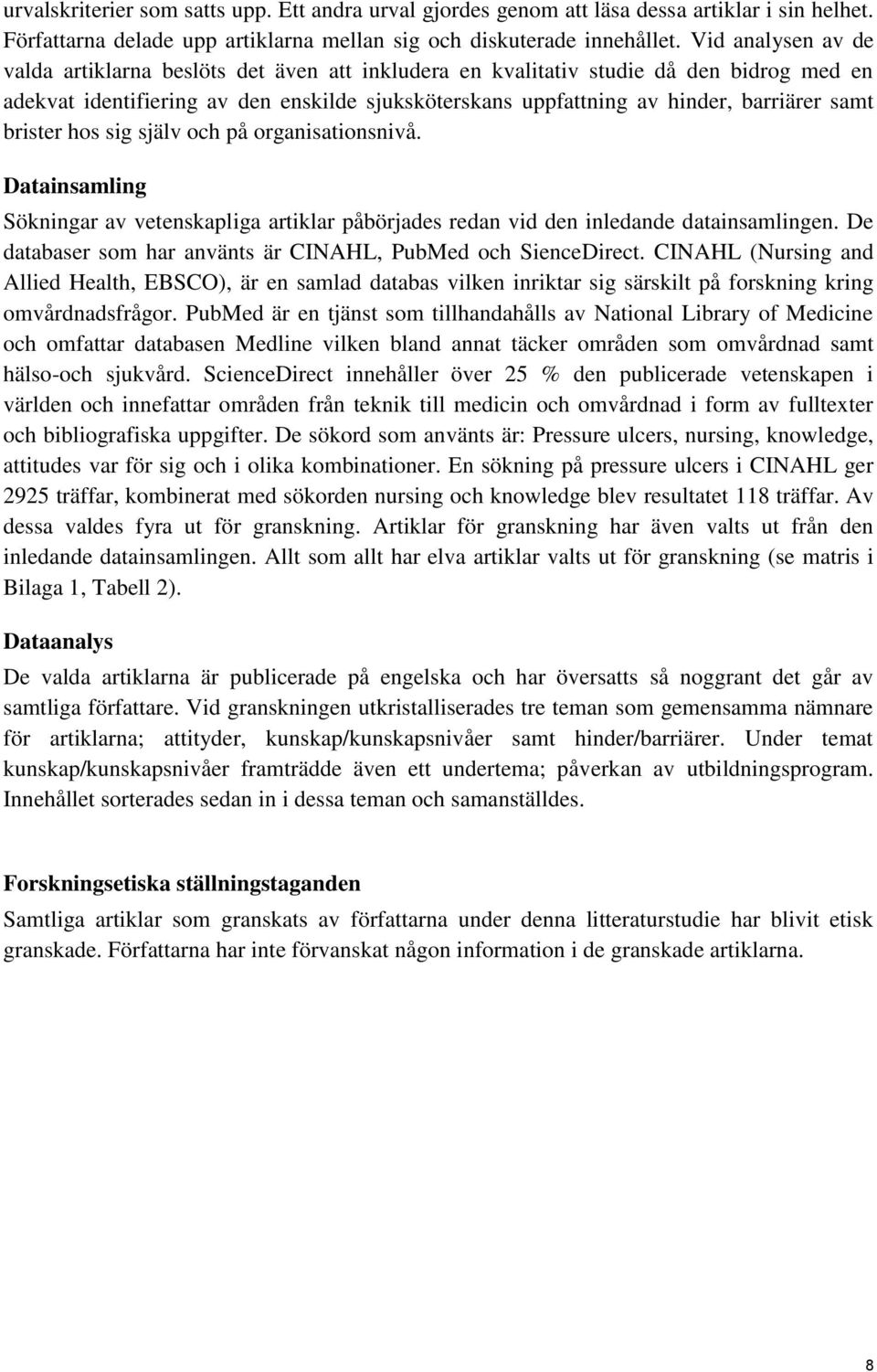 samt brister hos sig själv och på organisationsnivå. Datainsamling Sökningar av vetenskapliga artiklar påbörjades redan vid den inledande datainsamlingen.