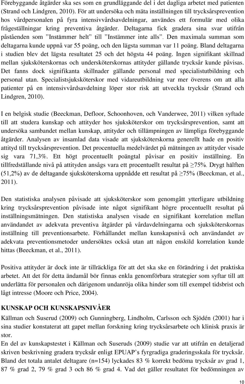 Deltagarna fick gradera sina svar utifrån påståenden som Instämmer helt till Instämmer inte alls. Den maximala summan som deltagarna kunde uppnå var 55 poäng, och den lägsta summan var 11 poäng.