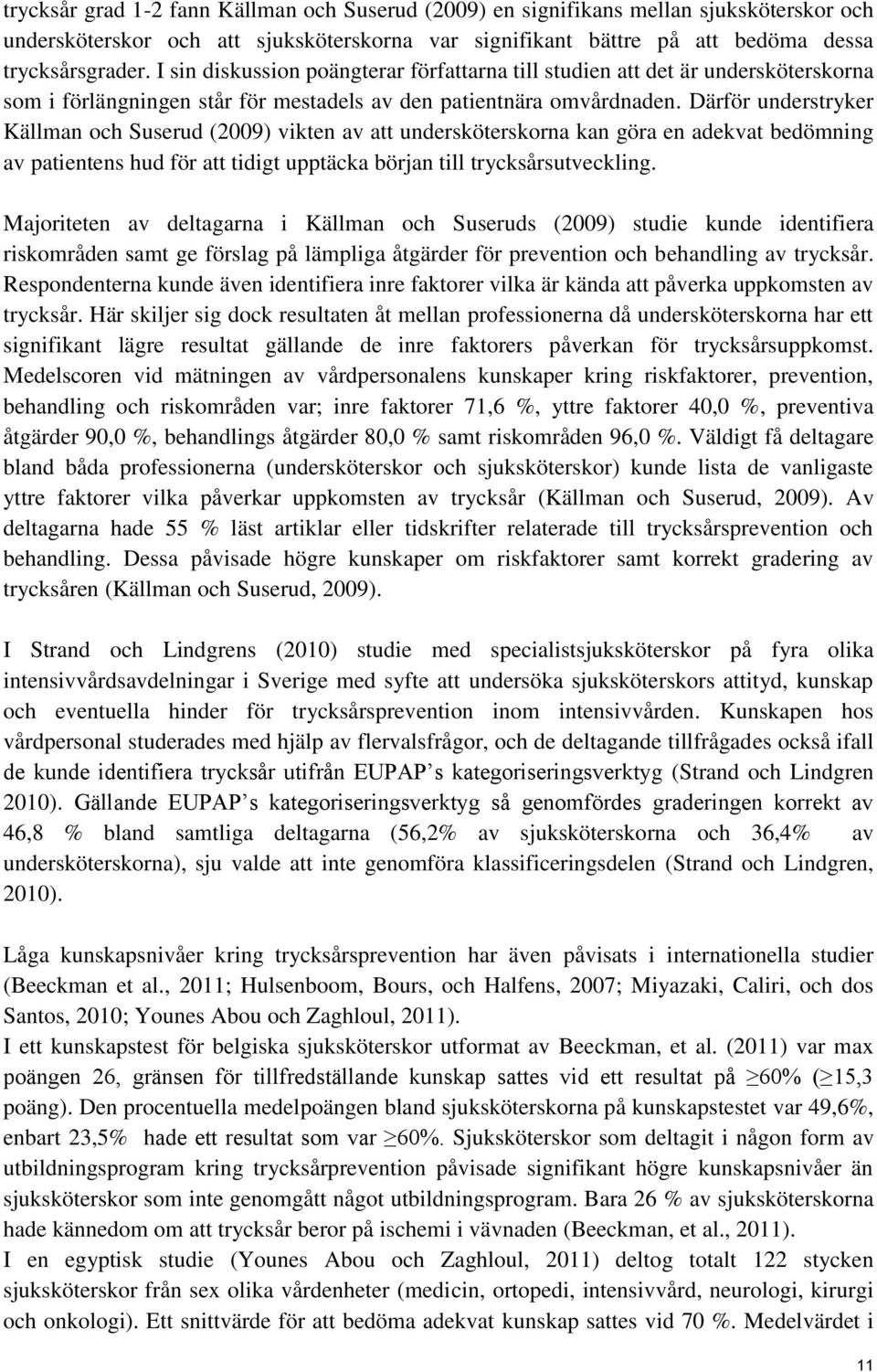 Därför understryker Källman och Suserud (2009) vikten av att undersköterskorna kan göra en adekvat bedömning av patientens hud för att tidigt upptäcka början till trycksårsutveckling.