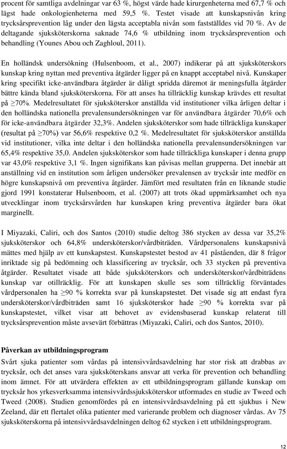 Av de deltagande sjuksköterskorna saknade 74,6 % utbildning inom trycksårsprevention och behandling (Younes Abou och Zaghloul, 2011). En holländsk undersökning (Hulsenboom, et al.