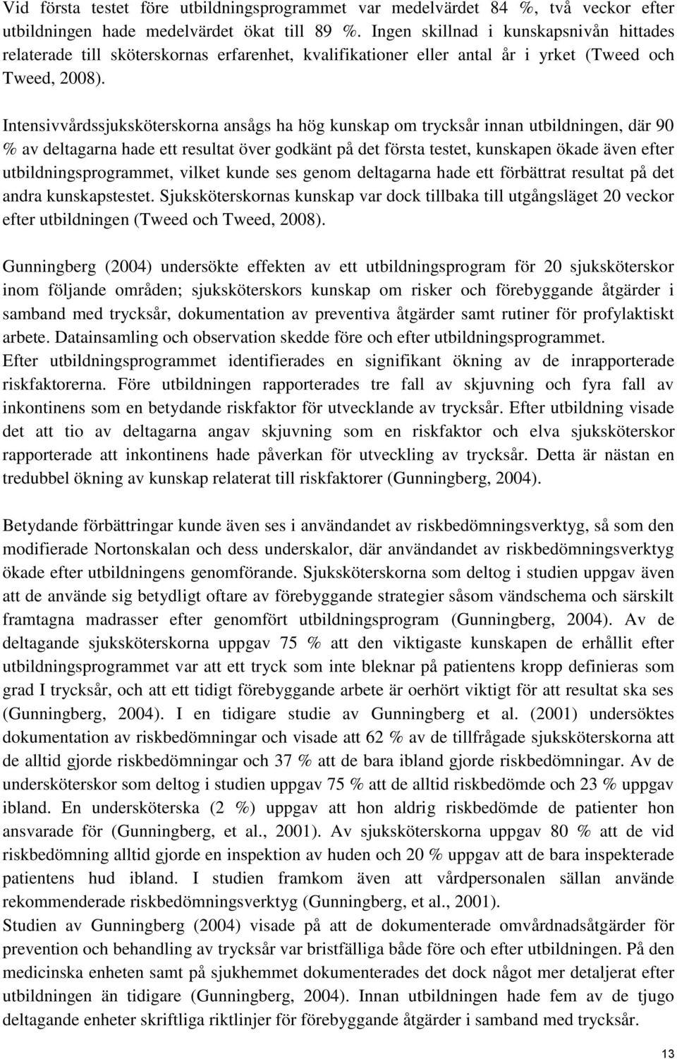 Intensivvårdssjuksköterskorna ansågs ha hög kunskap om trycksår innan utbildningen, där 90 % av deltagarna hade ett resultat över godkänt på det första testet, kunskapen ökade även efter