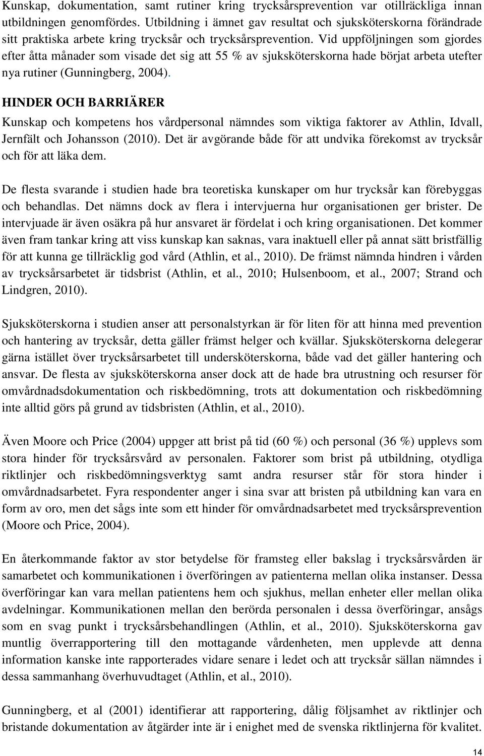 Vid uppföljningen som gjordes efter åtta månader som visade det sig att 55 % av sjuksköterskorna hade börjat arbeta utefter nya rutiner (Gunningberg, 2004).