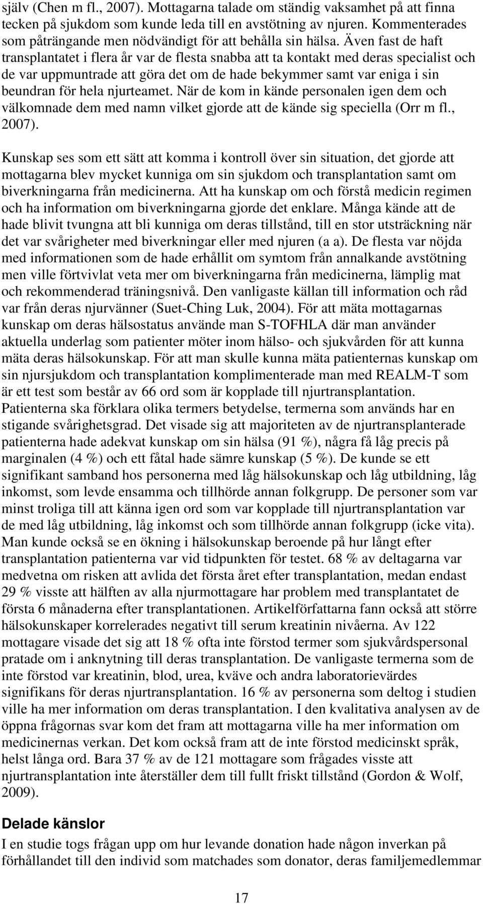 Även fast de haft transplantatet i flera år var de flesta snabba att ta kontakt med deras specialist och de var uppmuntrade att göra det om de hade bekymmer samt var eniga i sin beundran för hela