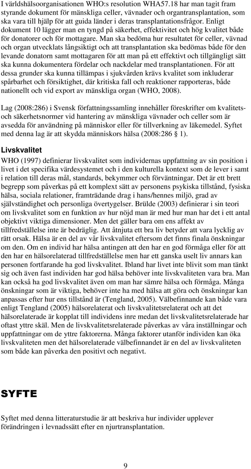 Enligt dokument 10 lägger man en tyngd på säkerhet, effektivitet och hög kvalitet både för donatorer och för mottagare.