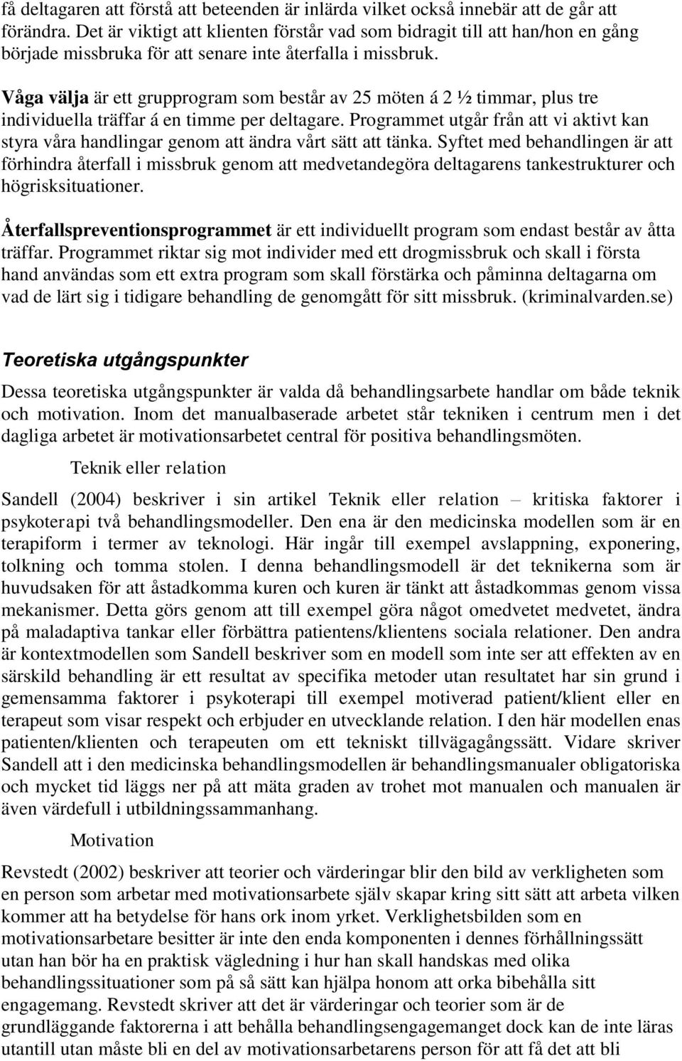 Våga välja är ett grupprogram som består av 25 möten á 2 ½ timmar, plus tre individuella träffar á en timme per deltagare.