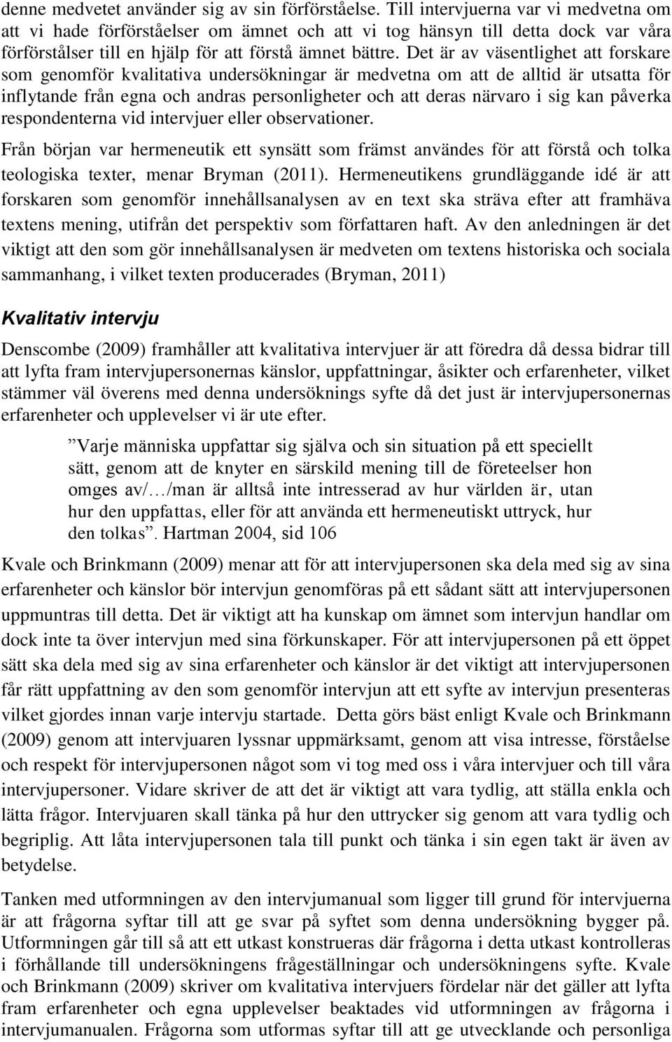 Det är av väsentlighet att forskare som genomför kvalitativa undersökningar är medvetna om att de alltid är utsatta för inflytande från egna och andras personligheter och att deras närvaro i sig kan