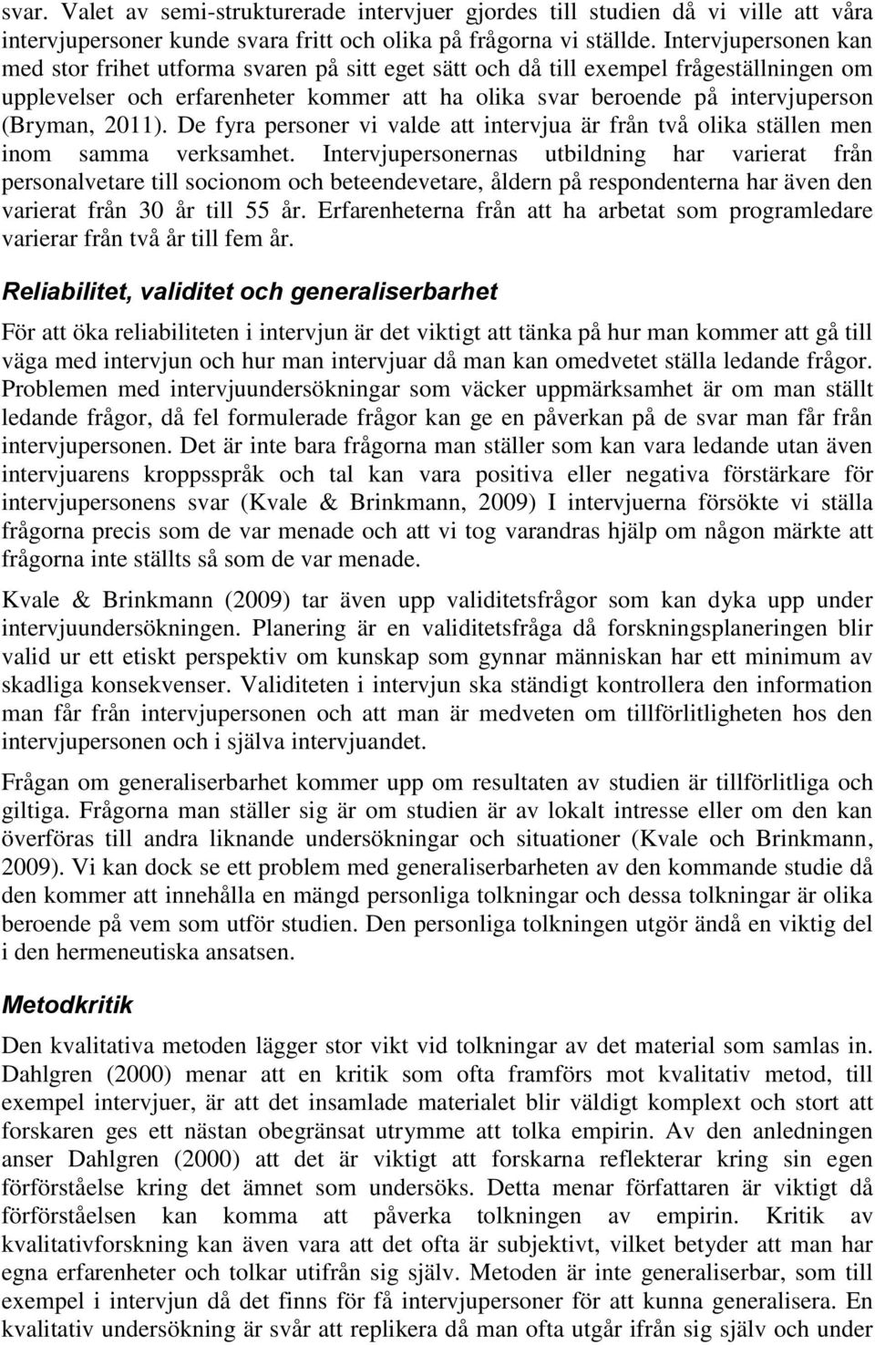 2011). De fyra personer vi valde att intervjua är från två olika ställen men inom samma verksamhet.