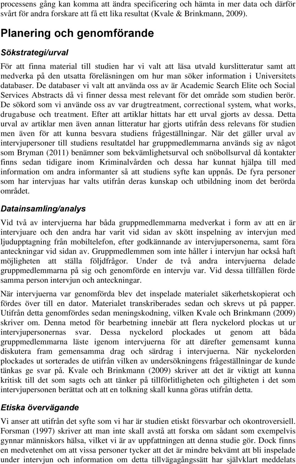 i Universitets databaser. De databaser vi valt att använda oss av är Academic Search Elite och Social Services Abstracts då vi finner dessa mest relevant för det område som studien berör.