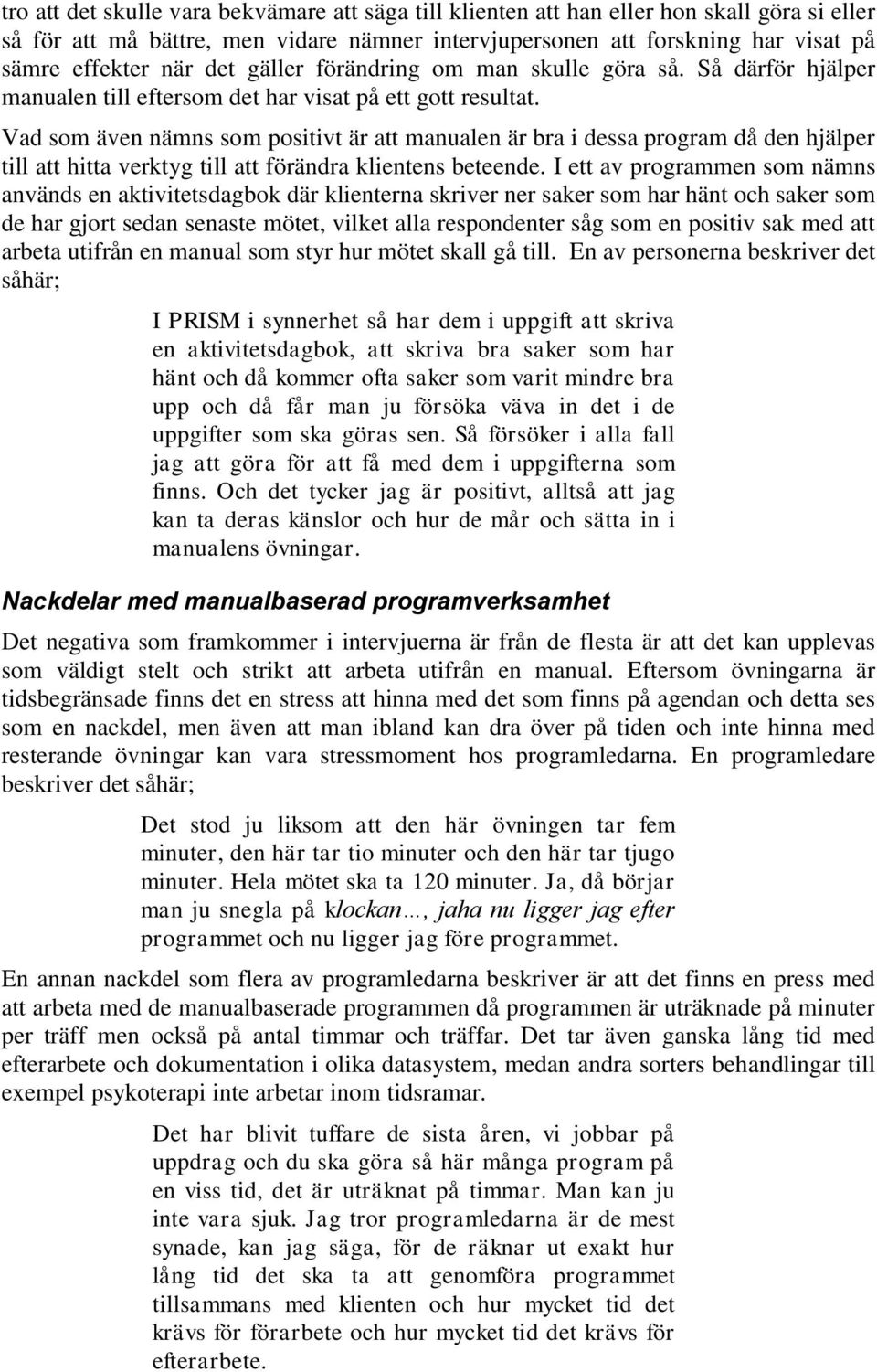 Vad som även nämns som positivt är att manualen är bra i dessa program då den hjälper till att hitta verktyg till att förändra klientens beteende.