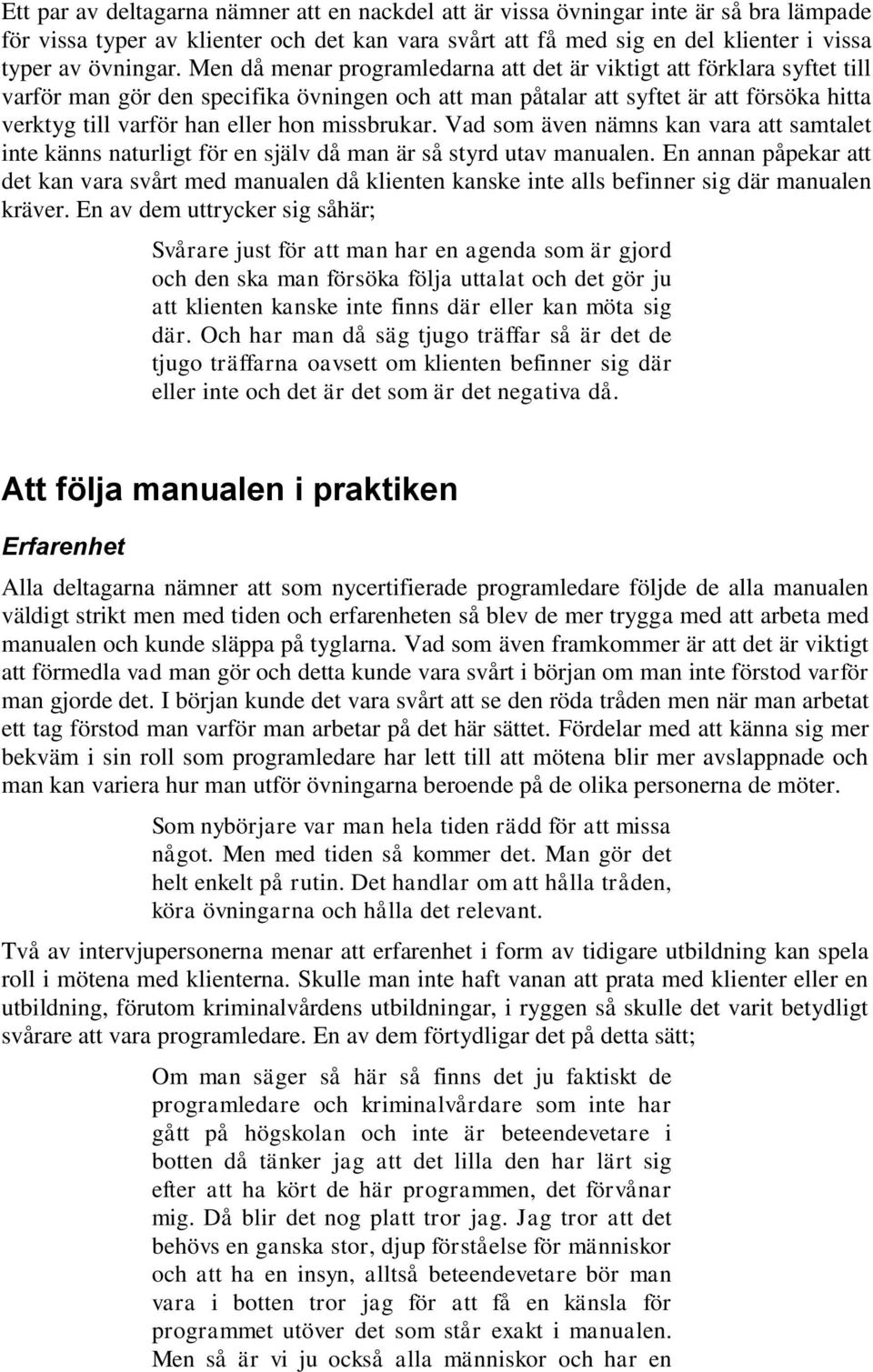 missbrukar. Vad som även nämns kan vara att samtalet inte känns naturligt för en själv då man är så styrd utav manualen.