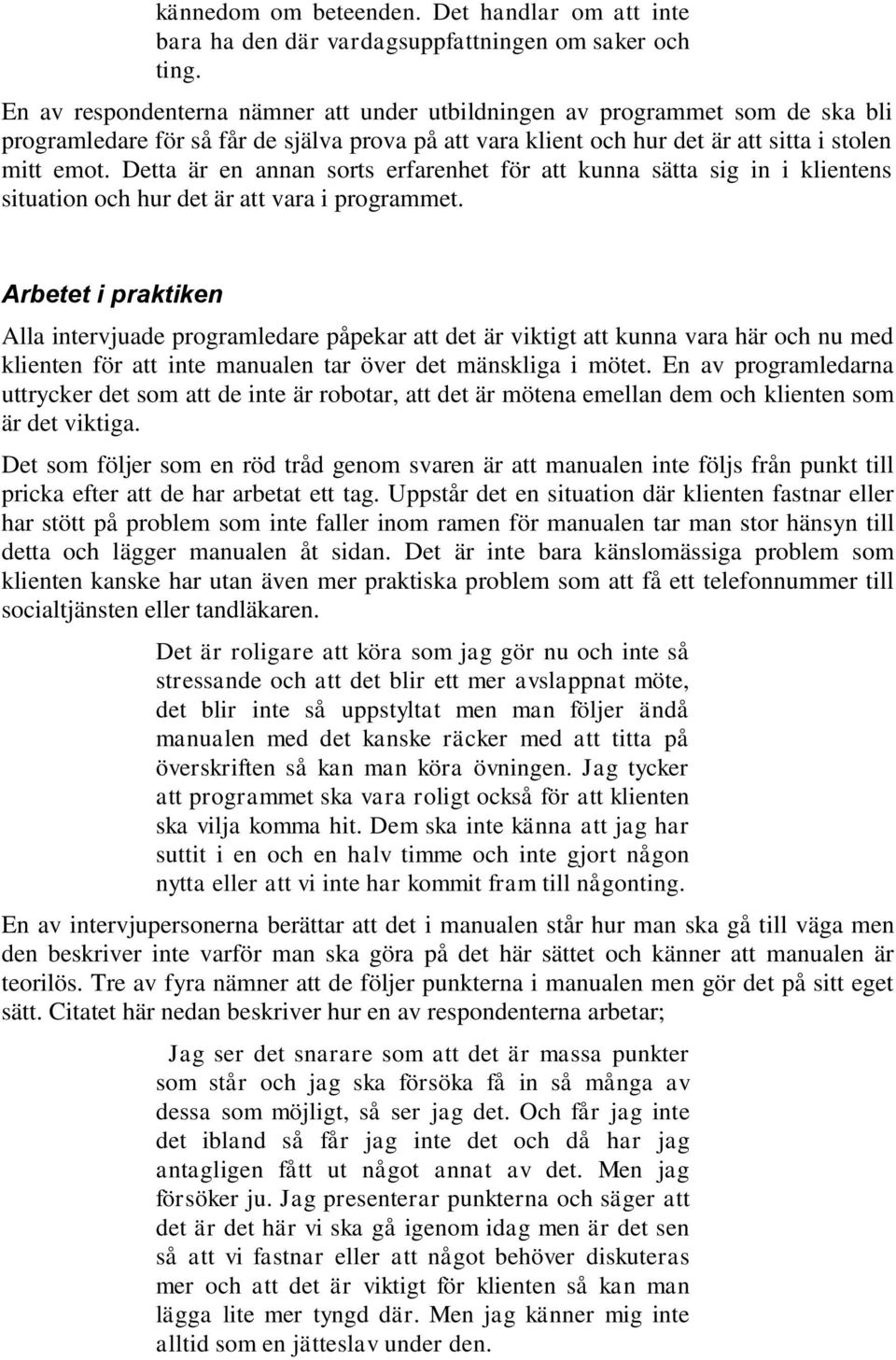 Detta är en annan sorts erfarenhet för att kunna sätta sig in i klientens situation och hur det är att vara i programmet.