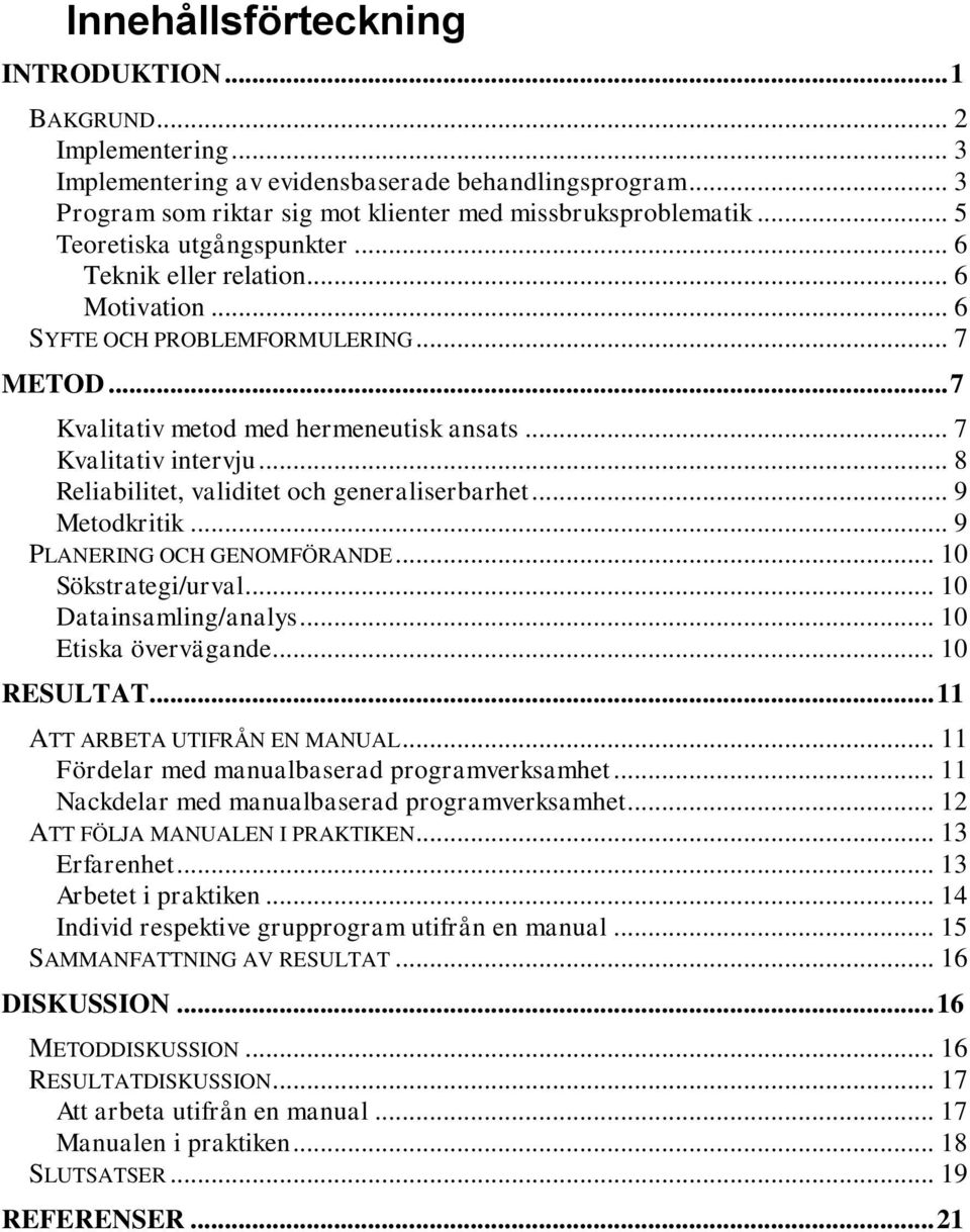 .. 8 Reliabilitet, validitet och generaliserbarhet... 9 Metodkritik... 9 PLANERING OCH GENOMFÖRANDE... 10 Sökstrategi/urval... 10 Datainsamling/analys... 10 Etiska övervägande... 10 RESULTAT.