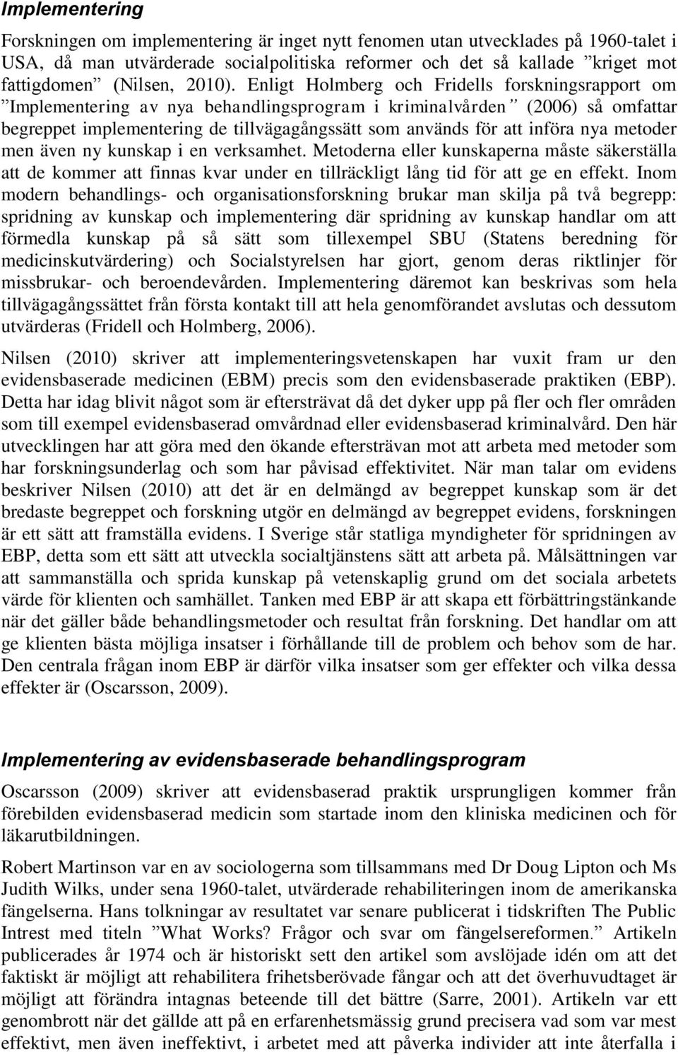 Enligt Holmberg och Fridells forskningsrapport om Implementering av nya behandlingsprogram i kriminalvården (2006) så omfattar begreppet implementering de tillvägagångssätt som används för att införa