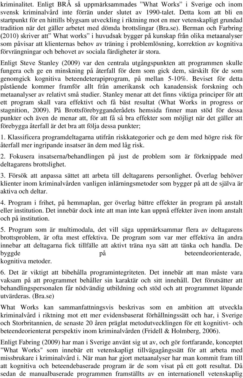 Berman och Farbring (2010) skriver att What works i huvudsak bygger på kunskap från olika metaanalyser som påvisar att klienternas behov av träning i problemlösning, korrektion av kognitiva