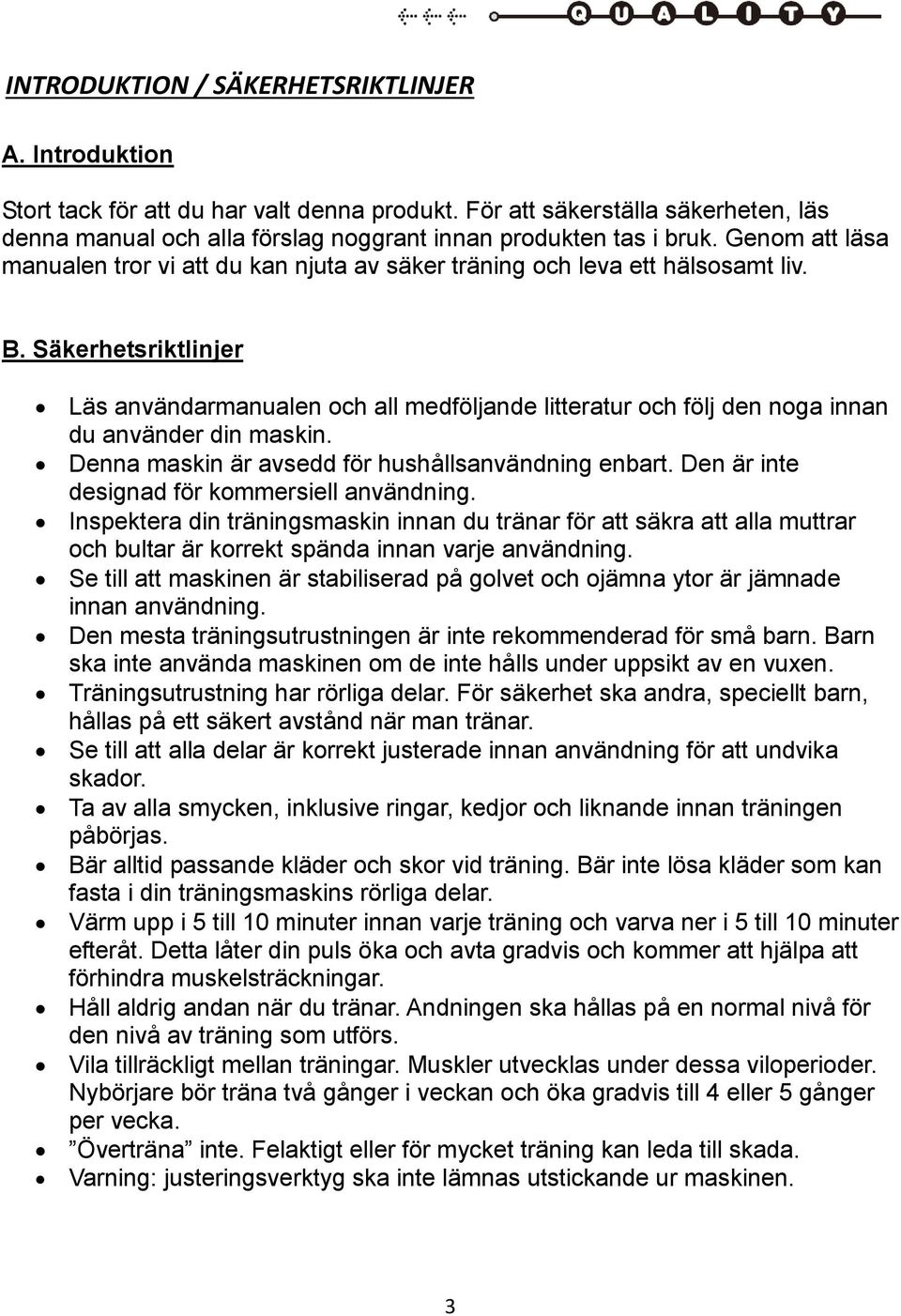 Säkerhetsriktlinjer Läs användarmanualen och all medföljande litteratur och följ den noga innan du använder din maskin. Denna maskin är avsedd för hushållsanvändning enbart.