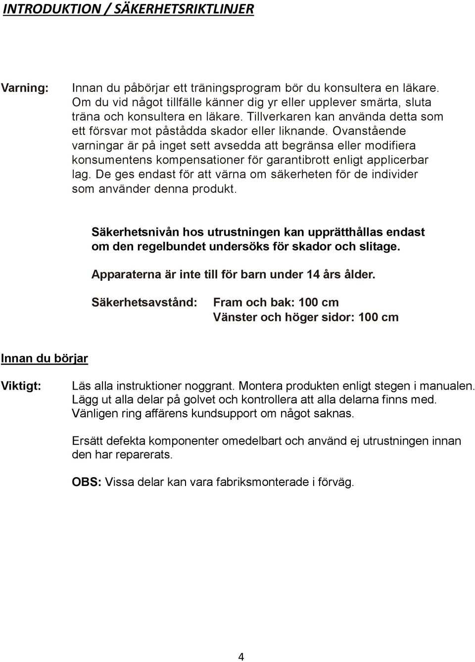 Ovanstående varningar är på inget sett avsedda att begränsa eller modifiera konsumentens kompensationer för garantibrott enligt applicerbar lag.