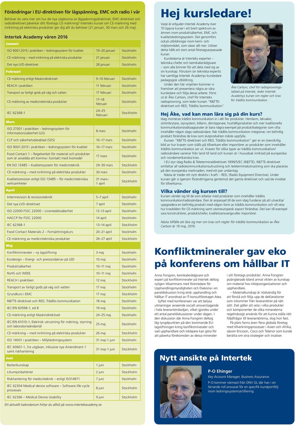 Intertek Academy våren 2016 Januari ISO 9001:2015 i praktiken ledningssystem för kvalitet 19 20 januari Stockholm CE-märkning med inriktning på elektriska produkter 21 januari Stockholm Det nya