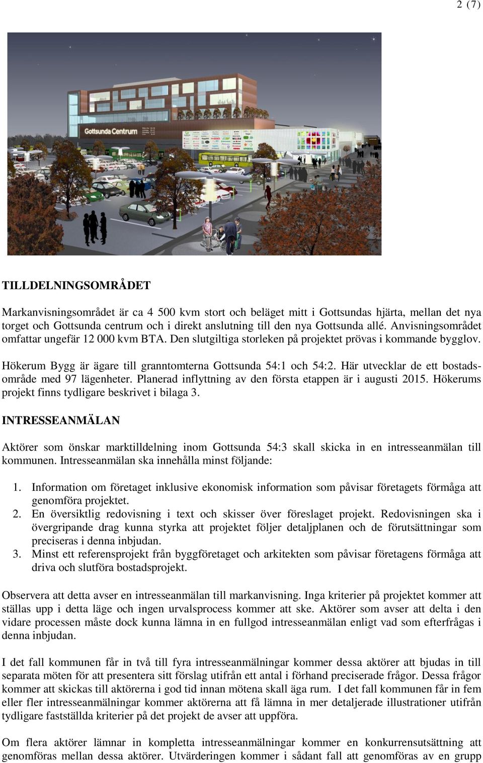 Här utvecklar de ett bostadsområde med 97 lägenheter. Planerad inflyttning av den första etappen är i augusti 2015. Hökerums projekt finns tydligare beskrivet i bilaga 3.