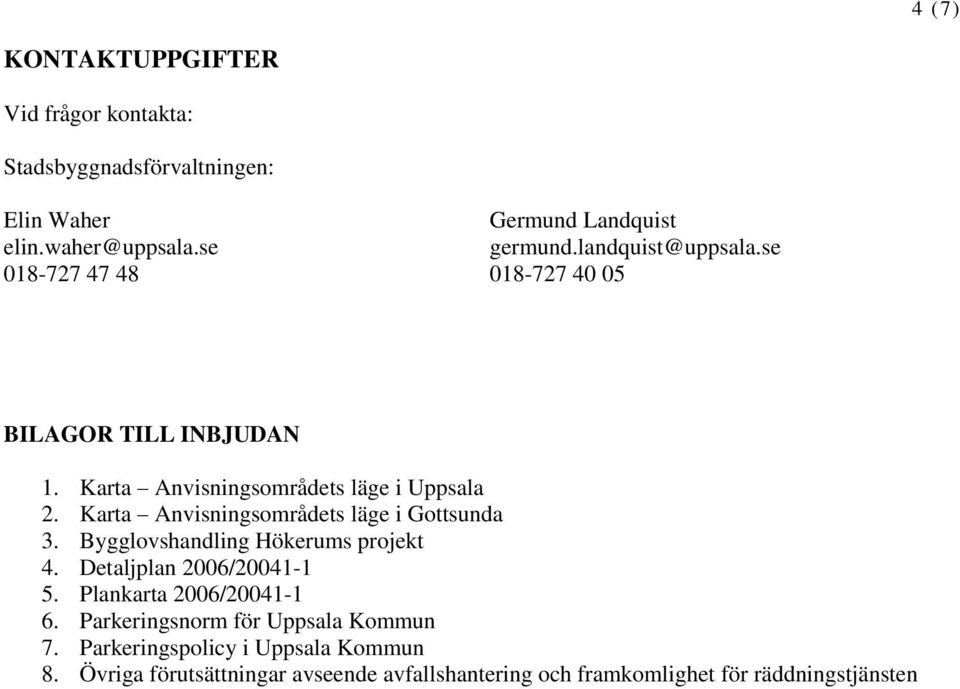 Karta Anvisningsområdets läge i Uppsala 2. Karta Anvisningsområdets läge i Gottsunda 3. Bygglovshandling Hökerums projekt 4.