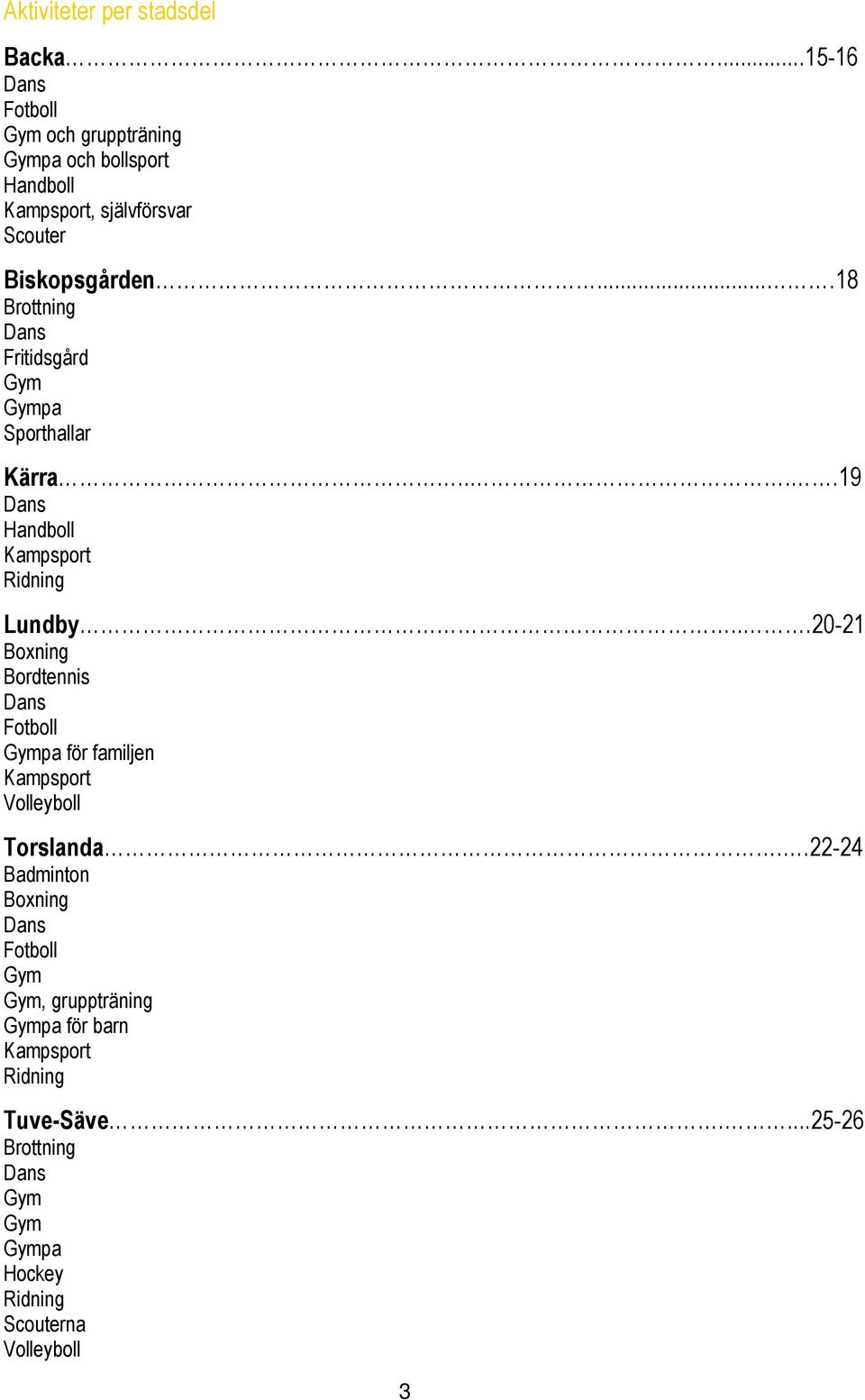 ...18 Brottning Fritidsgård Gym Gympa Sporthallar Kärra....19 Handboll Kampsport Ridning Lundby.