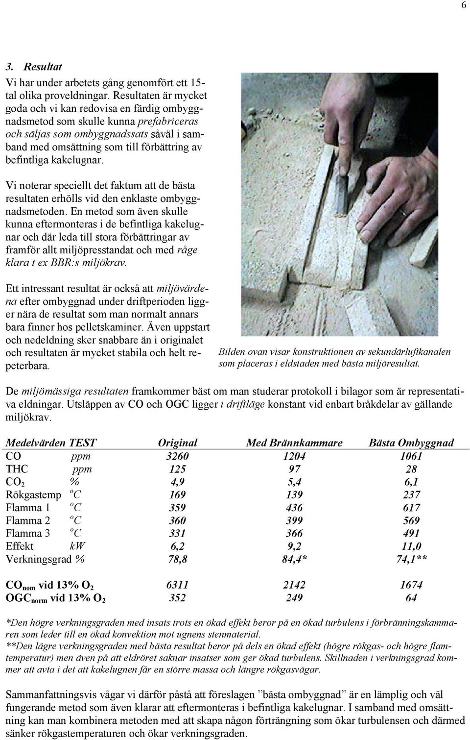 kakelugnar. Vi noterar speciellt det faktum att de bästa resultaten erhölls vid den enklaste ombyggnadsmetoden.