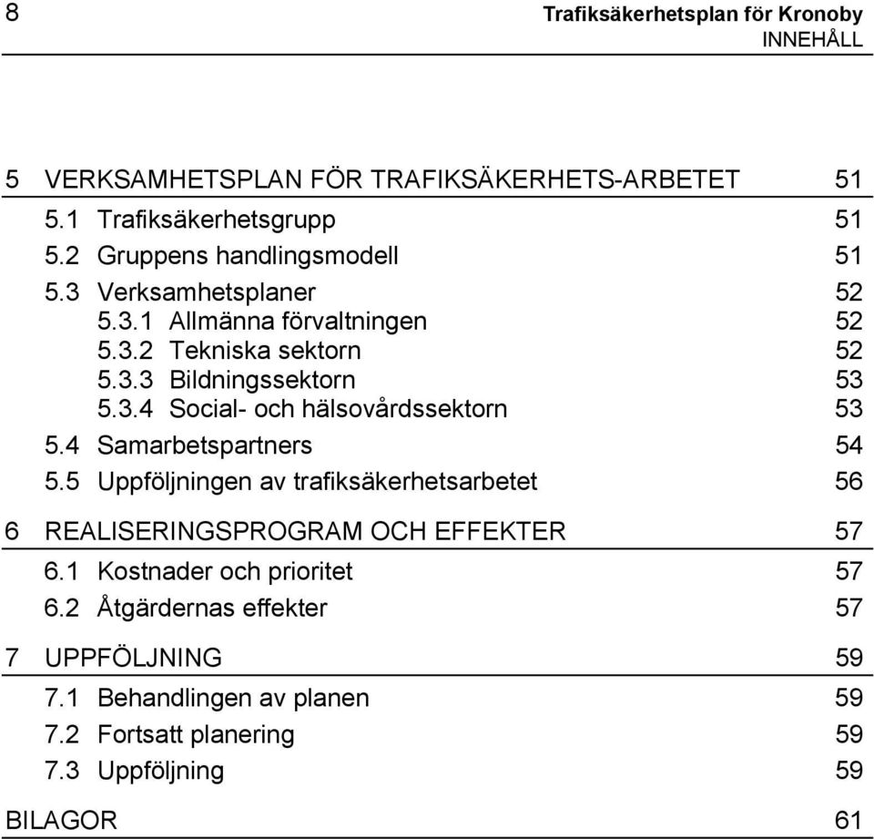 4 Samarbetspartners 54 5.5 Uppföljningen av trafiksäkerhetsarbetet 56 6 REALISERINGSPROGRAM OCH EFFEKTER 57 6.1 Kostnader och prioritet 57 6.