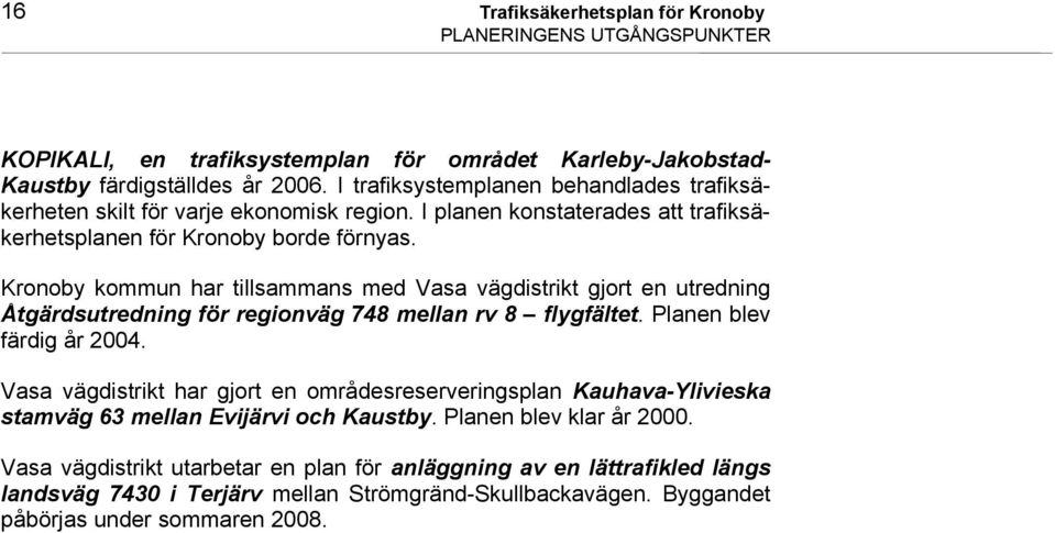 Kronoby kommun har tillsammans med Vasa vägdistrikt gjort en utredning Åtgärdsutredning för regionväg 748 mellan rv 8 flygfältet. Planen blev färdig år 2004.