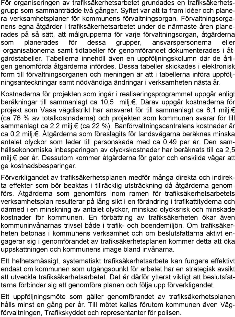 ansvarspersonerna eller -organisationerna samt tidtabeller för genomförandet dokumenterades i åtgärdstabeller.