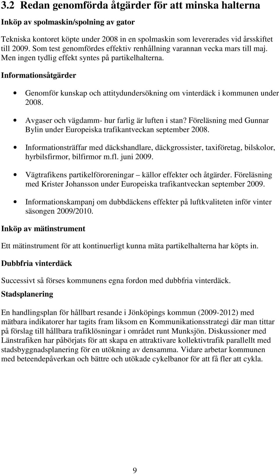 Informationsåtgärder Genomför kunskap och attitydundersökning om vinterdäck i kommunen under 2008. Avgaser och vägdamm- hur farlig är luften i stan?