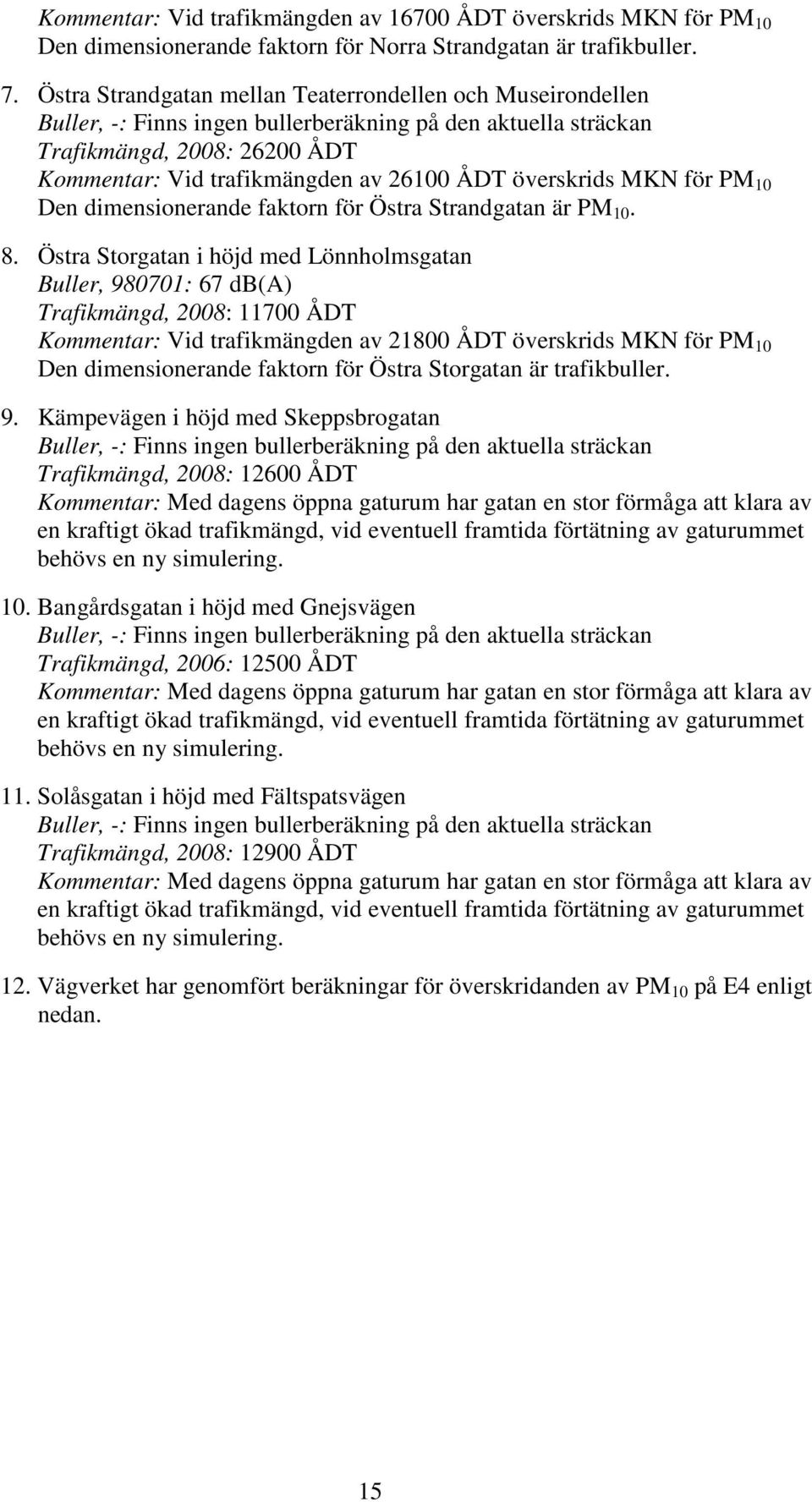 överskrids MKN för PM 10 Den dimensionerande faktorn för Östra Strandgatan är PM 10. 8.