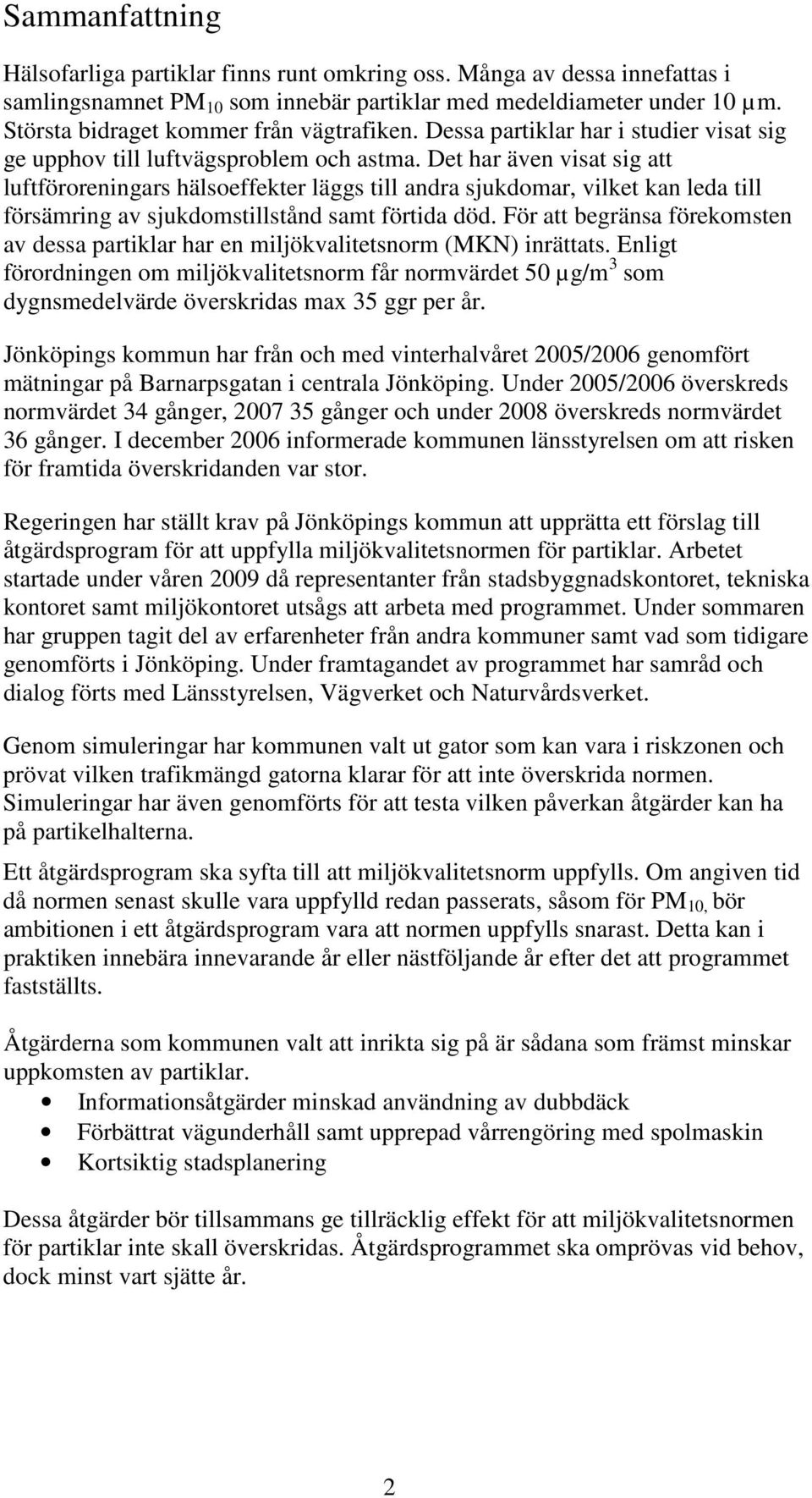 Det har även visat sig att luftföroreningars hälsoeffekter läggs till andra sjukdomar, vilket kan leda till försämring av sjukdomstillstånd samt förtida död.