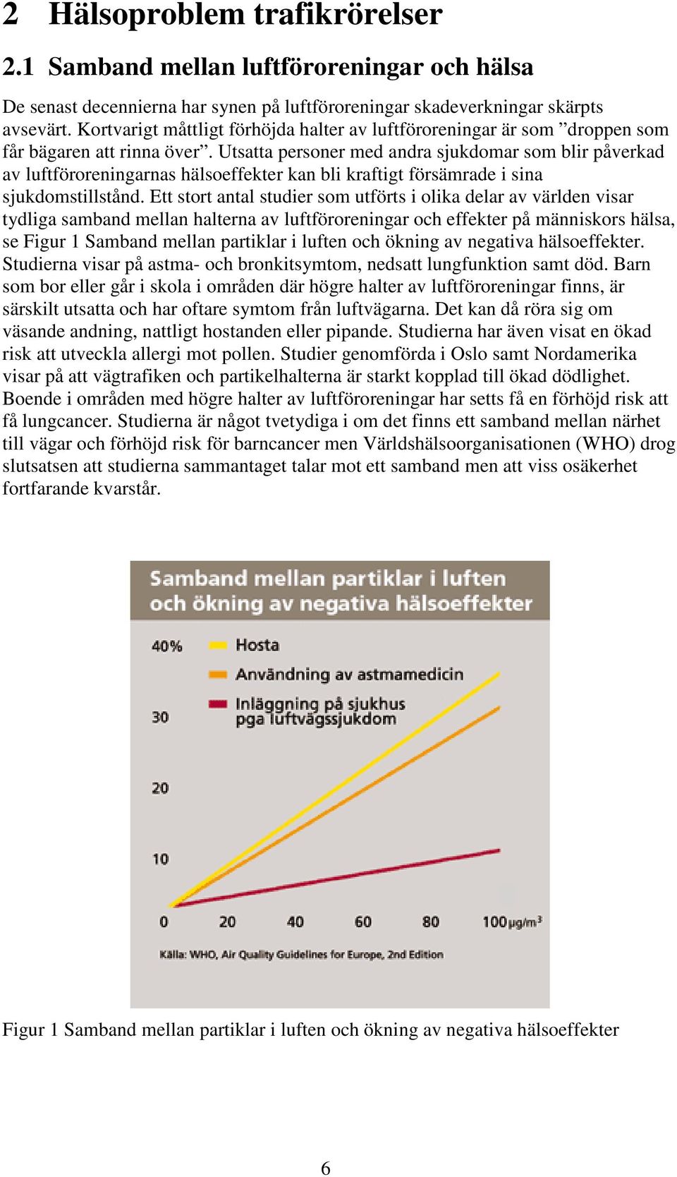 Utsatta personer med andra sjukdomar som blir påverkad av luftföroreningarnas hälsoeffekter kan bli kraftigt försämrade i sina sjukdomstillstånd.