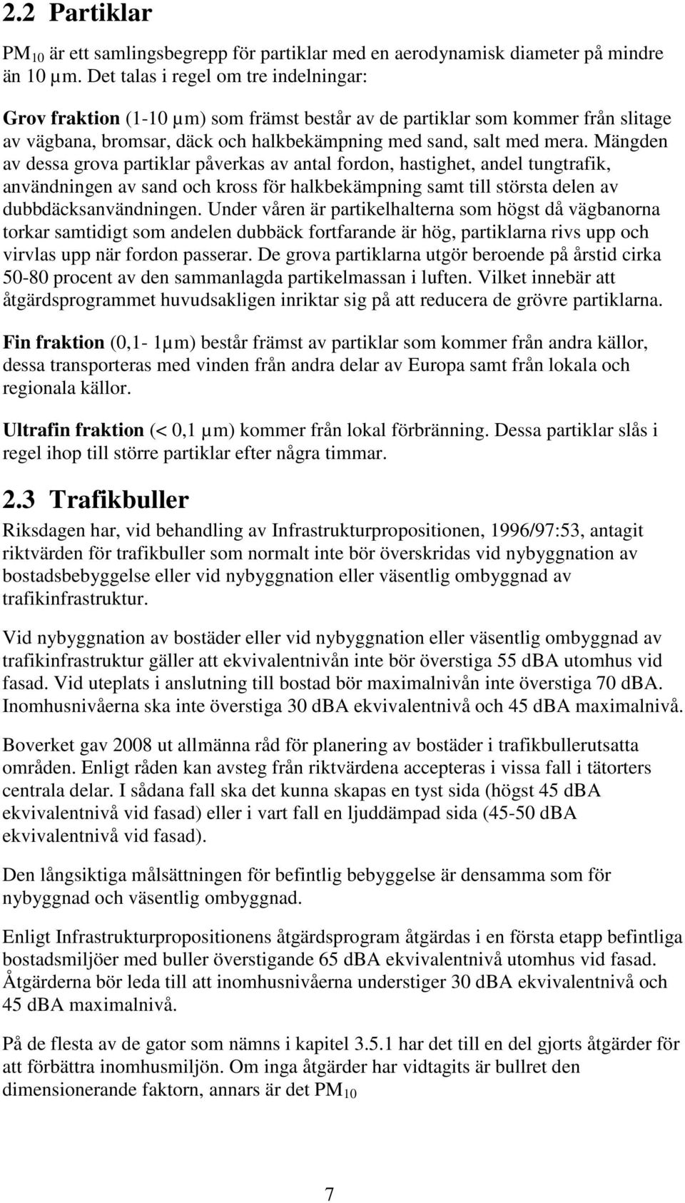 Mängden av dessa grova partiklar påverkas av antal fordon, hastighet, andel tungtrafik, användningen av sand och kross för halkbekämpning samt till största delen av dubbdäcksanvändningen.