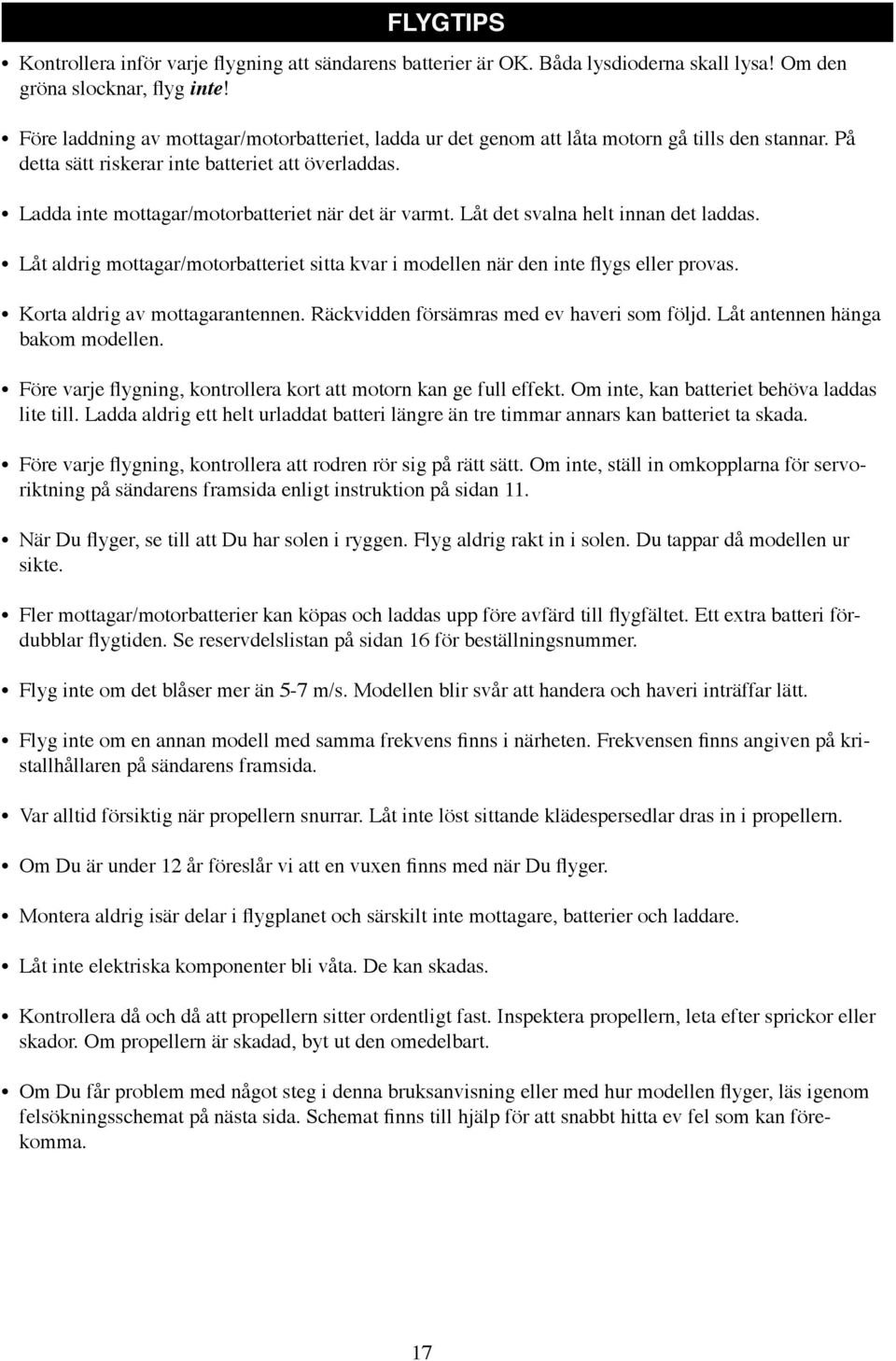 Ladda inte mottagar/motorbatteriet när det är varmt. Låt det svalna helt innan det laddas. Låt aldrig mottagar/motorbatteriet sitta kvar i modellen när den inte flygs eller provas.