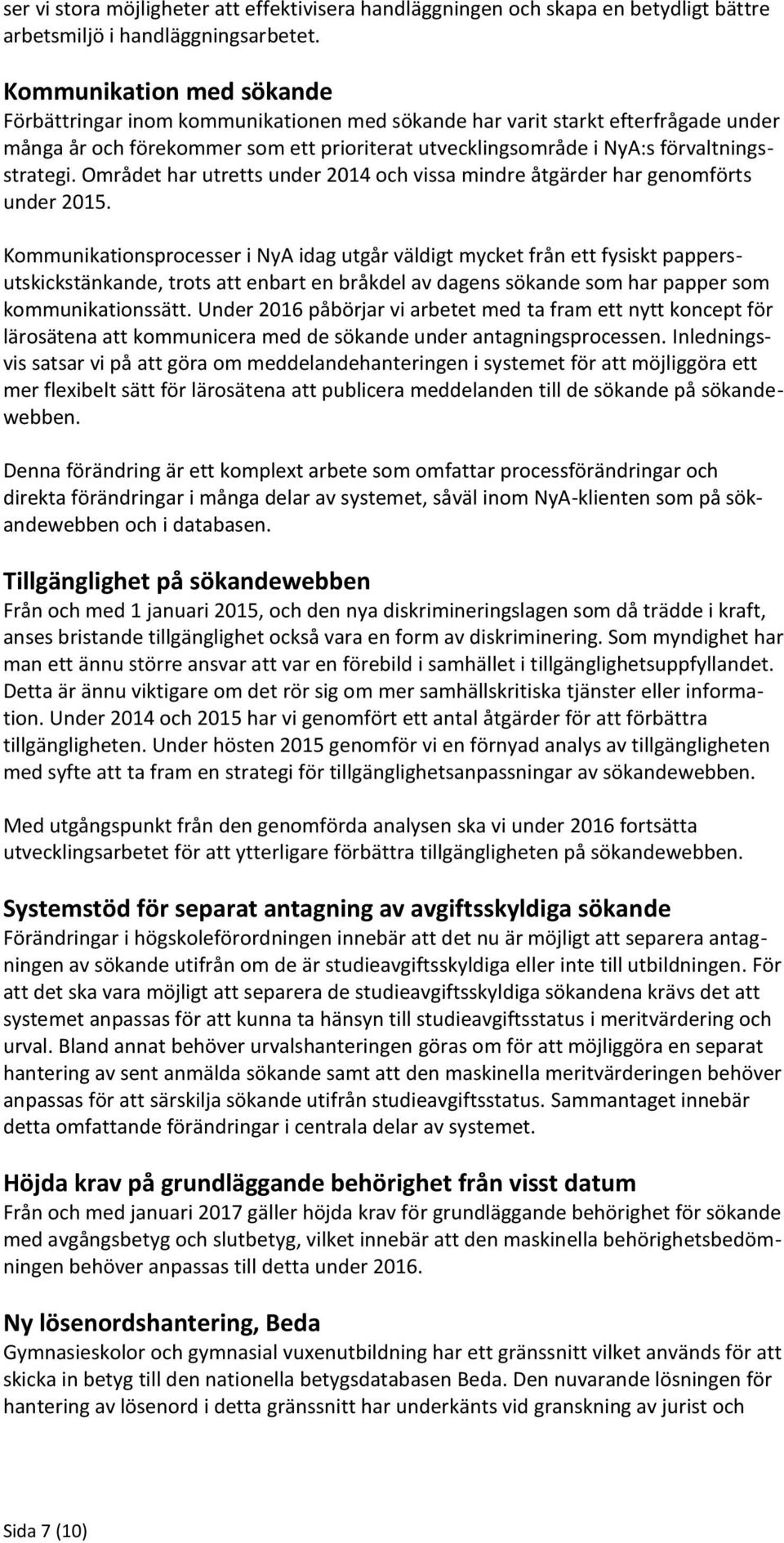 Området har utretts under 2014 och vissa mindre åtgärder har genomförts under 2015.