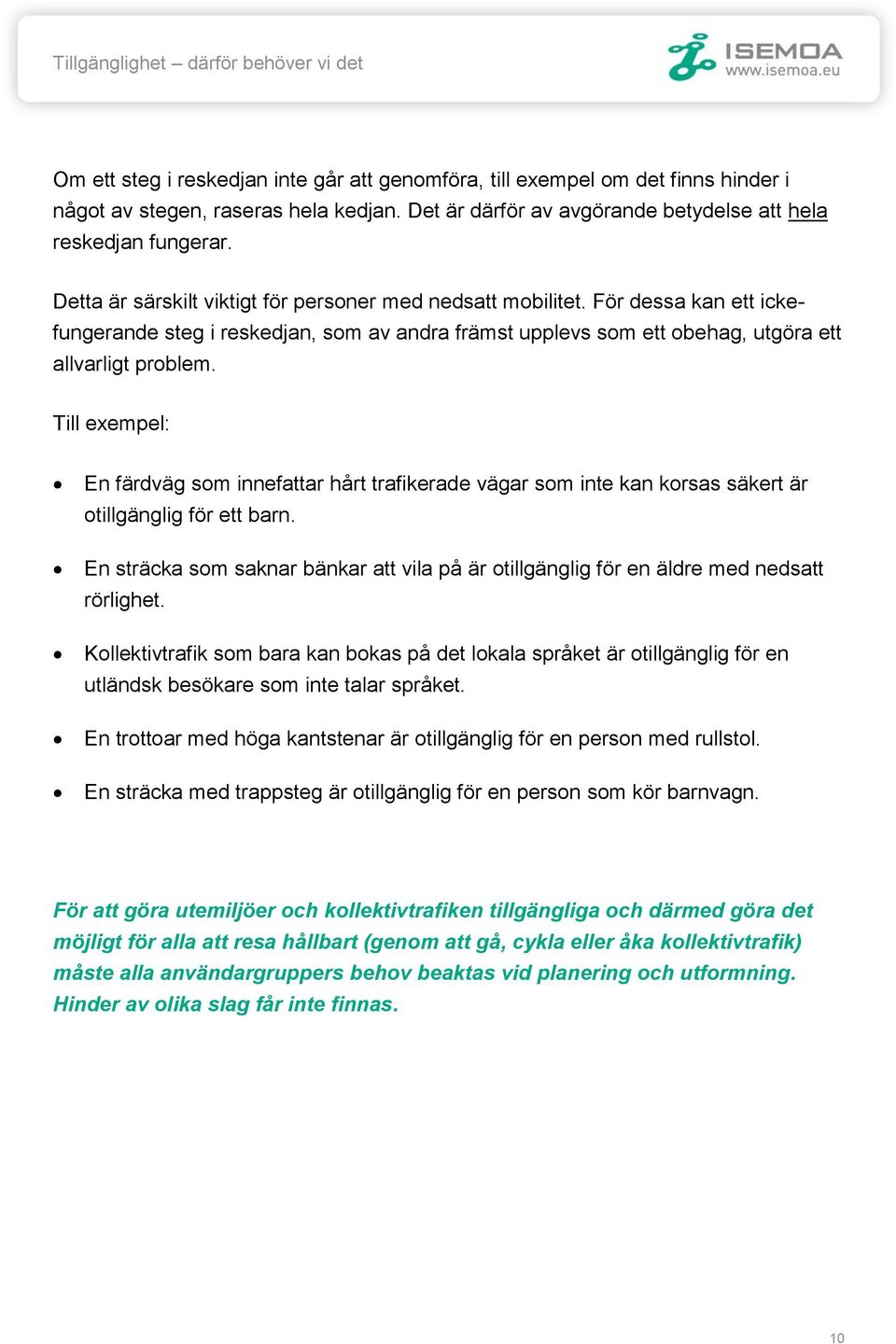 För dessa kan ett ickefungerande steg i reskedjan, som av andra främst upplevs som ett obehag, utgöra ett allvarligt problem.