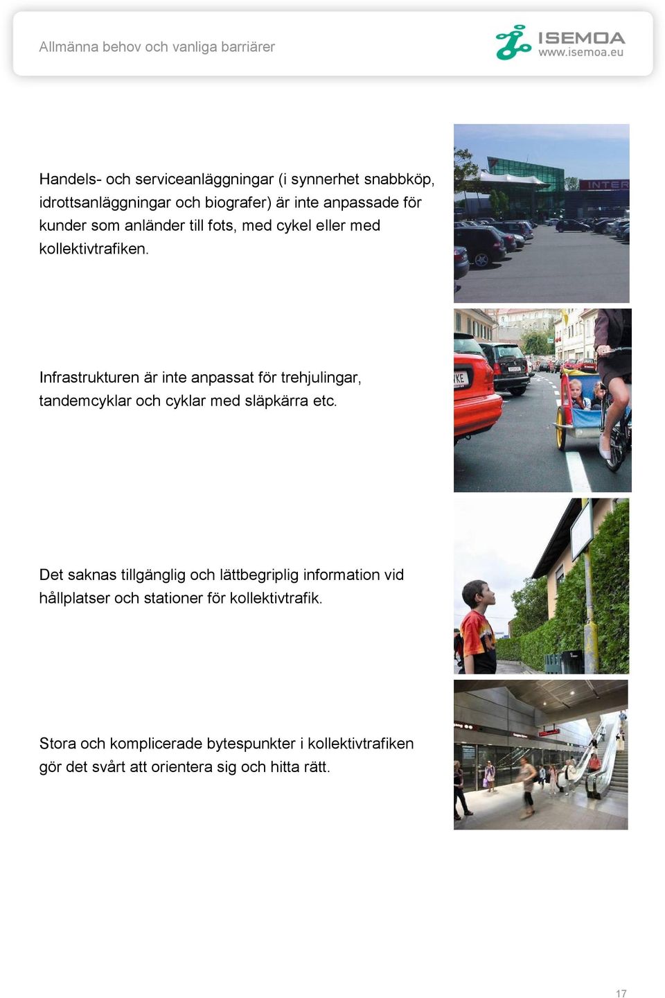 Infrastrukturen är inte anpassat för trehjulingar, tandemcyklar och cyklar med släpkärra etc.