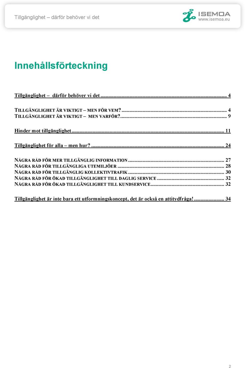 ... 24 NÅGRA RÅD FÖR MER TILLGÄNGLIG INFORMATION... 27 NÅGRA RÅD FÖR TILLGÄNGLIGA UTEMILJÖER... 28 NÅGRA RÅD FÖR TILLGÄNGLIG KOLLEKTIVTRAFIK.