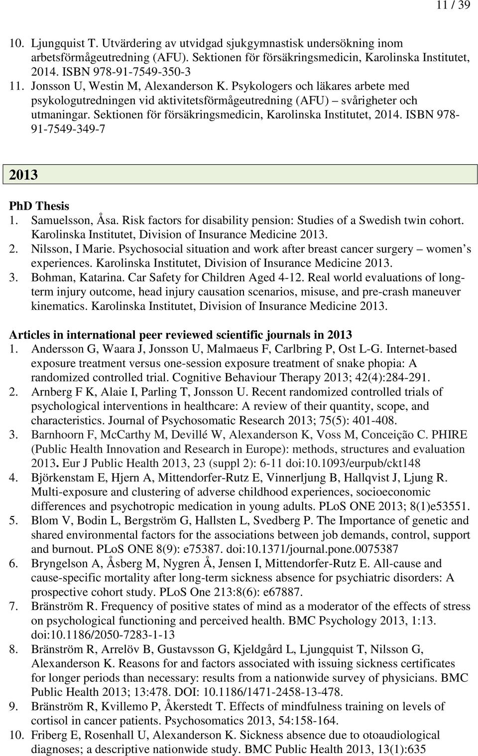 Sektionen för försäkringsmedicin, Karolinska Institutet, 2014. ISBN 978-91-7549-349-7 2013 PhD Thesis 1. Samuelsson, Åsa. Risk factors for disability pension: Studies of a Swedish twin cohort.