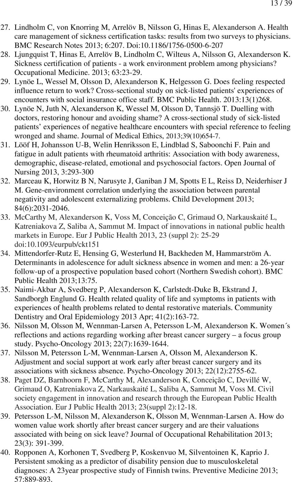 Sickness certification of patients - a work environment problem among physicians? Occupational Medicine. 2013; 63:23-29. 29. Lynöe L, Wessel M, Olsson D, Alexanderson K, Helgesson G.