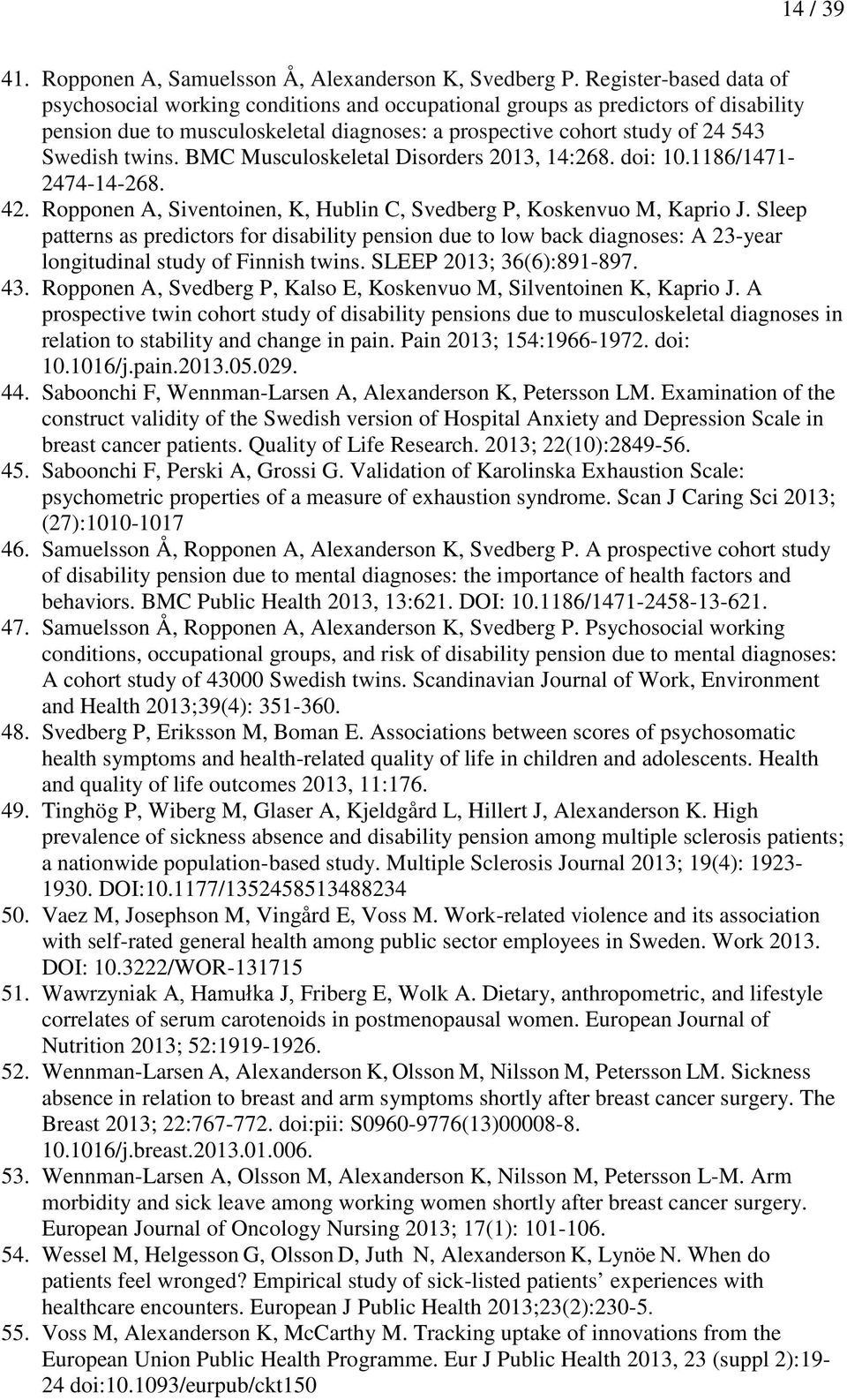 BMC Musculoskeletal Disorders 2013, 14:268. doi: 10.1186/1471-2474-14-268. 42. Ropponen A, Siventoinen, K, Hublin C, Svedberg P, Koskenvuo M, Kaprio J.