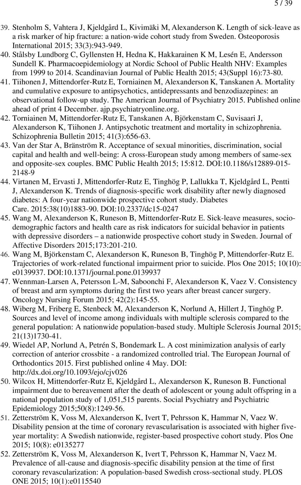 Pharmacoepidemiology at Nordic School of Public Health NHV: Examples from 1999 to 2014. Scandinavian Journal of Public Health 2015; 43(Suppl 16):73-80. 41.