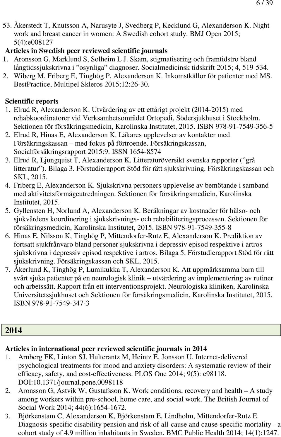 Skam, stigmatisering och framtidstro bland långtidssjukskrivna i osynliga diagnoser. Socialmedicinsk tidskrift 2015; 4, 519-534. 2. Wiberg M, Friberg E, Tinghög P, Alexanderson K.