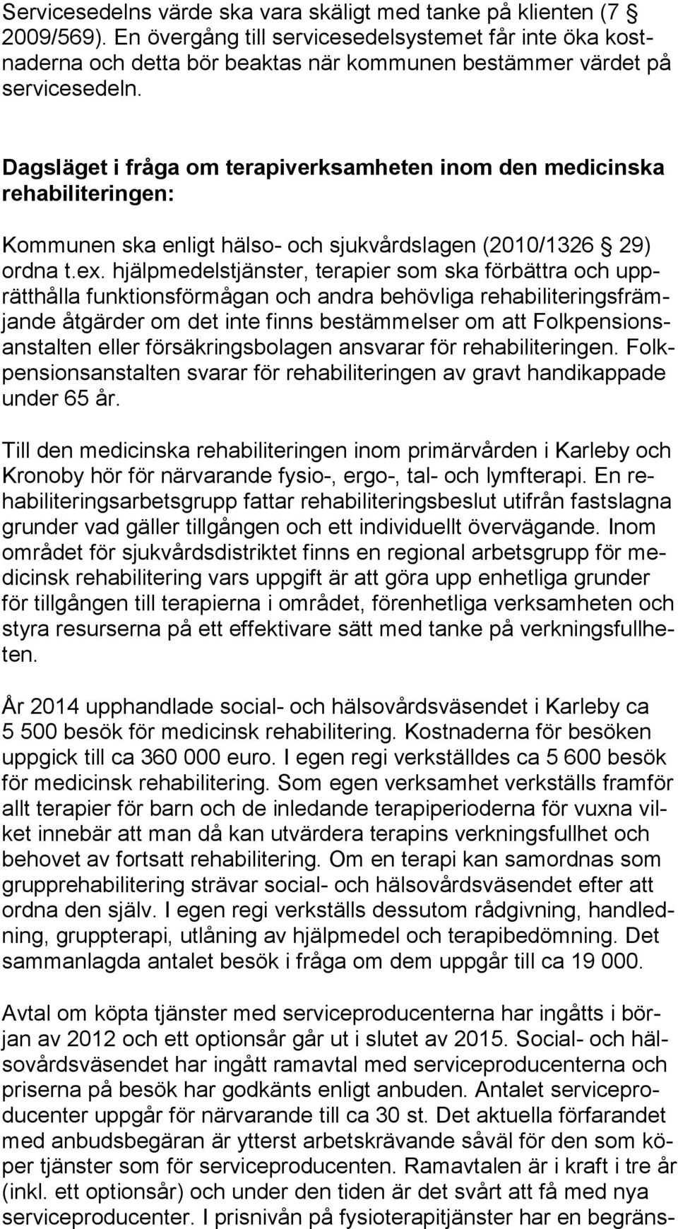 Dagsläget i fråga om terapiverksamheten inom den medicinska re ha bi li ter ing en: Kommunen ska enligt hälso- och sjukvårdslagen (2010/1326 29) ord na t.ex.