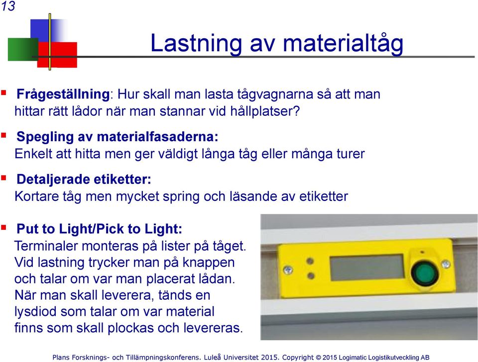 spring och läsande av etiketter Put to Light/Pick to Light: Terminaler monteras på lister på tåget.