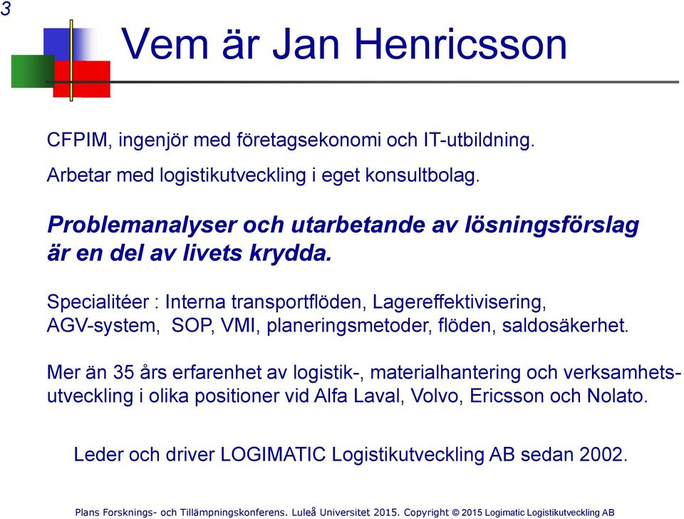 Specialitéer : Interna transportflöden, Lagereffektivisering, AGV-system, SOP, VMI, planeringsmetoder, flöden, saldosäkerhet.